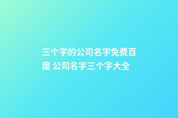 三个字的公司名字免费百度 公司名字三个字大全-第1张-公司起名-玄机派